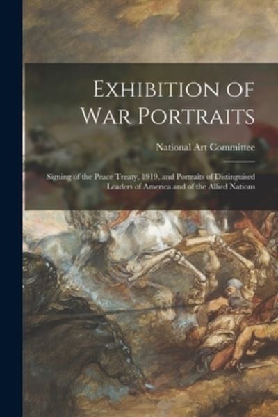 Cover for National Art Committee · Exhibition of War Portraits; Signing of the Peace Treaty, 1919, and Portraits of Distinguised Leaders of America and of the Allied Nations (Paperback Book) (2021)