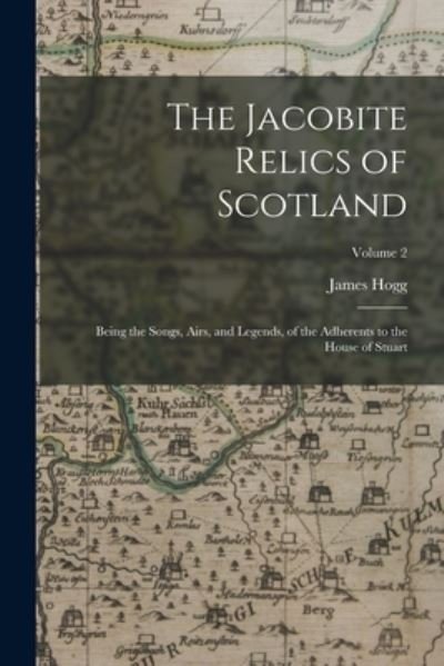 Jacobite Relics of Scotland - James Hogg - Livres - Creative Media Partners, LLC - 9781016121736 - 27 octobre 2022