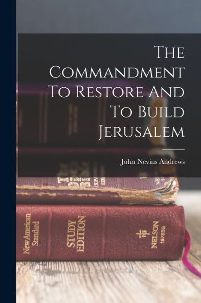 Cover for John Nevins Andrews · Commandment to Restore and to Build Jerusalem (Book) (2022)