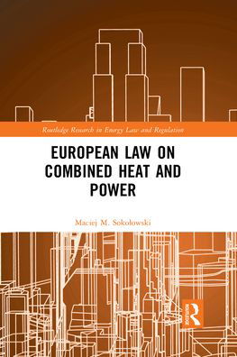 Cover for Sokolowski, Maciej M. (Basel University, Switzerland) · European Law on Combined Heat and Power - Routledge Research in Energy Law and Regulation (Paperback Book) (2021)