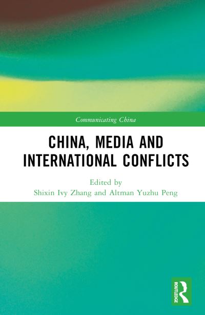 China, Media, and International Conflicts - Communicating China -  - Books - Taylor & Francis Ltd - 9781032198736 - March 30, 2023