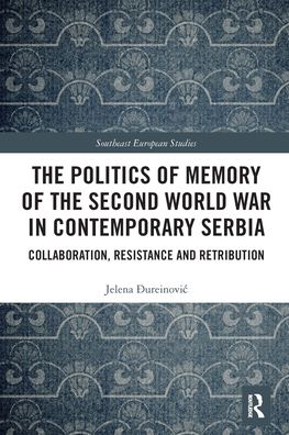 Cover for Jelena Ðureinovic · The Politics of Memory of the Second World War in Contemporary Serbia: Collaboration, Resistance and Retribution - Southeast European Studies (Paperback Book) (2021)