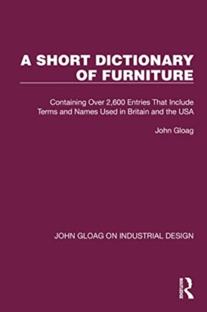 A Short Dictionary of Furniture: Containing Over 2,600 Entries That Include Terms and Names Used in Britain and the USA - John Gloag on Industrial Design - John Gloag - Books - Taylor & Francis Ltd - 9781032367736 - October 31, 2024