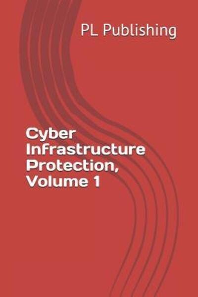 Cover for PL Publishing · Cyber Infrastructure Protection, Volume 1 (Paperback Book) (2019)