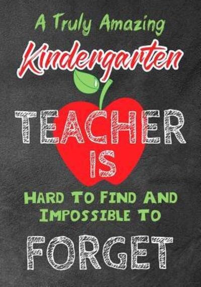 A Truly Amazing Kindergarten Teacher Is Hard To Find And Impossible To Forget Perfect Year End Graduation or Thank You Gift for Teachers,Teacher ... - OMI Kech - Books - Independently Published - 9781073311736 - June 11, 2019