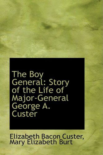 Cover for Elizabeth Bacon Custer · The Boy General: Story of the Life of Major-general George A. Custer (Inbunden Bok) (2009)