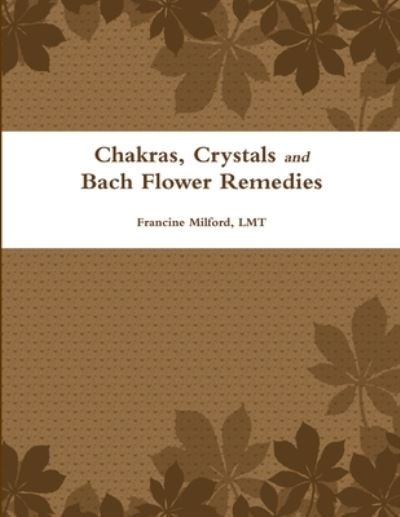 Cover for Lmt Francine Milford · Chakras, Crystals and Bach Flower Remedies (Book) (2012)