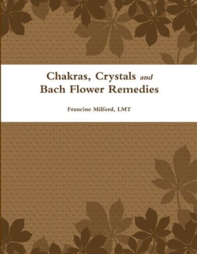 Cover for Lmt Francine Milford · Chakras, Crystals and Bach Flower Remedies (Buch) (2012)