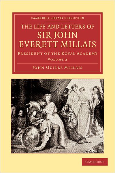 The Life and Letters of Sir John Everett Millais: President of the Royal Academy - Cambridge Library Collection - Art and Architecture - John Guille Millais - Books - Cambridge University Press - 9781108051736 - September 20, 2012