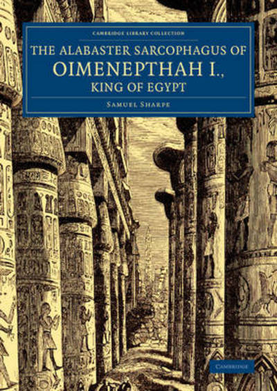 Cover for Samuel Sharpe · The Alabaster Sarcophagus of Oimenepthah I., King of Egypt: Now in Sir John Soane's Museum, Lincoln's Inn Fields - Cambridge Library Collection - Egyptology (Paperback Bog) (2014)