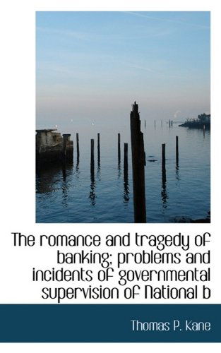 Cover for Kane · The Romance and Tragedy of Banking; Problems and Incidents of Governmental Supervision of National B (Paperback Bog) (2009)