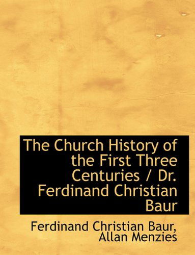 Cover for Ferdinand Christian Baur · The Church History of the First Three Centuries / Dr. Ferdinand Christian Baur (Hardcover Book) (2009)