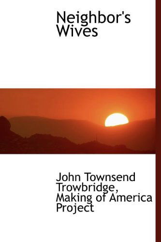 Cover for John Townsend Trowbridge · Neighbor's Wives (Hardcover Book) (2009)