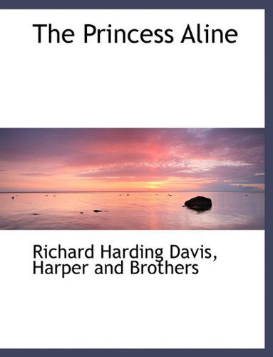 The Princess Aline - Richard Harding Davis - Books - BiblioLife - 9781140293736 - April 6, 2010