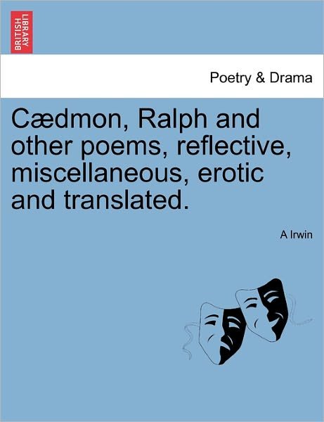 Cover for A Irwin · C Dmon, Ralph and Other Poems, Reflective, Miscellaneous, Erotic and Translated. (Taschenbuch) (2011)