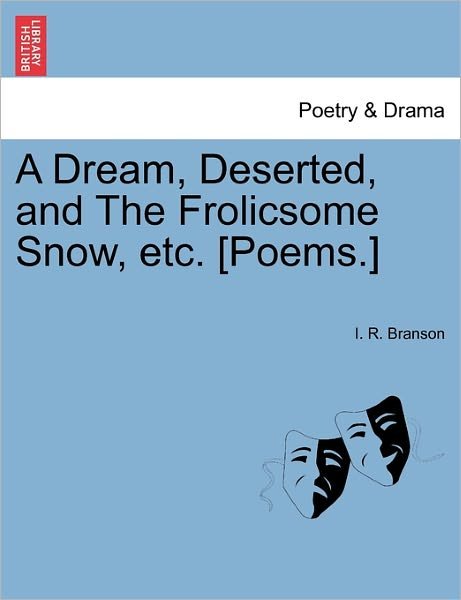 Cover for I R Branson · A Dream, Deserted, and the Frolicsome Snow, Etc. [poems.] (Paperback Bog) (2011)