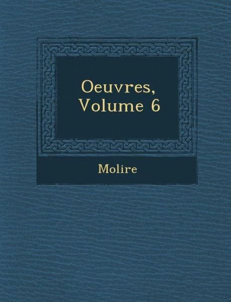 Oeuvres, Volume 6 - Molire - Boeken - Saraswati Press - 9781288168736 - 1 oktober 2012