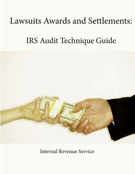 Lawsuits Awards and Settlements : IRS Audit Technique Guide - Internal Revenue Service - Libros - Lulu.com - 9781304112736 - 7 de junio de 2013