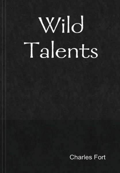Wild Talents - Charles Fort - Books - Lulu.com - 9781304998736 - June 27, 2014