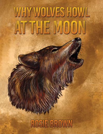 Why Wolves Howl at the Moon - Rosie Brown - Books - Austin Macauley Publishers - 9781398409736 - February 26, 2021