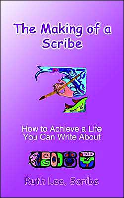 The Making of a Scribe: How to Achieve a Life You Can Write About - Ruth Lee - Books - AuthorHouse - 9781414015736 - January 9, 2004