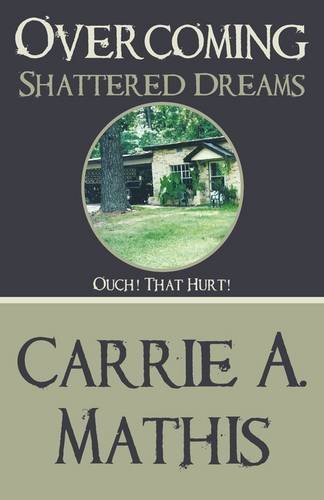 Overcoming Shattered Dreams: Ouch! That Hurt! - Carrie A. Mathis - Books - Trafford Publishing - 9781425190736 - July 3, 2009