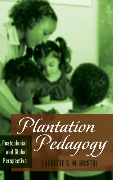 Cover for Laurette S. M. Bristol · Plantation Pedagogy: A Postcolonial and Global Perspective - Global Studies in Education (Hardcover Book) [New edition] (2012)