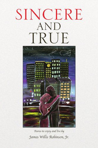 Cover for James Willis Robinson Jr. · Sincere and True: Poems to Enjoy and Live by (Paperback Book) (2009)