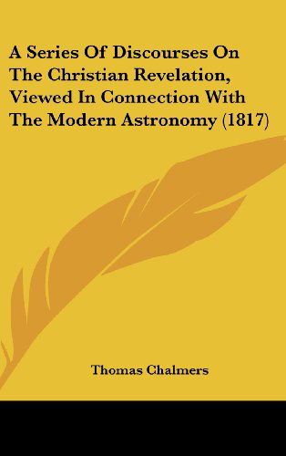 Cover for Thomas Chalmers · A Series of Discourses on the Christian Revelation, Viewed in Connection with the Modern Astronomy (1817) (Hardcover Book) (2008)