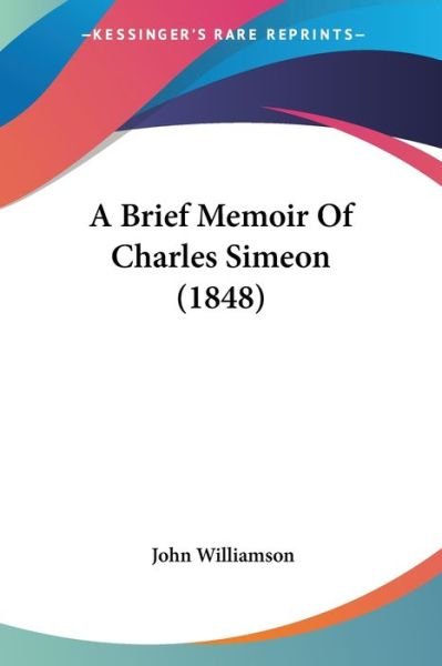 Cover for John Williamson · A Brief Memoir of Charles Simeon (1848) (Paperback Book) (2009)