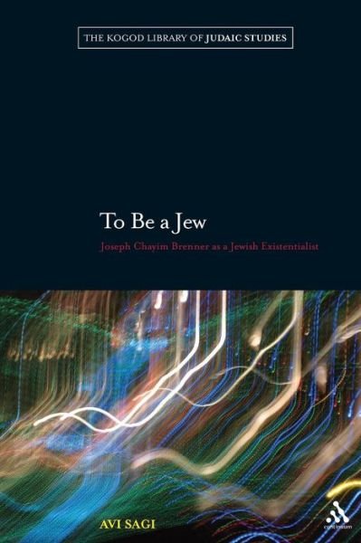 Cover for Avi Sagi · To Be a Jew: Joseph Chayim Brenner as a Jewish Existentialist - The Robert and Arlene Kogod Library of Judaic Studies (Paperback Book) (2011)