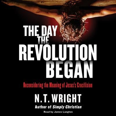 The Day the Revolution Began - N T Wright - Music - HarperCollins - 9781441716736 - October 11, 2016