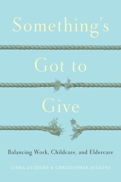 Cover for Linda Duxbury · Something's Got to Give: Balancing Work, Childcare and Eldercare (Hardcover Book) (2017)