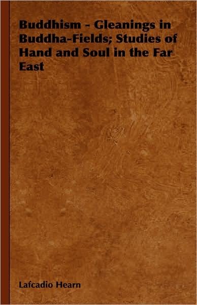 Cover for Lafcadio Hearn · Buddhism - Gleanings in Buddha-fields; Studies of Hand and Soul in the Far East (Hardcover bog) (2008)
