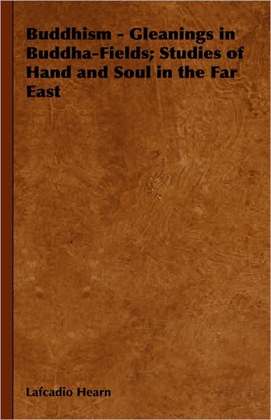 Cover for Lafcadio Hearn · Buddhism - Gleanings in Buddha-fields; Studies of Hand and Soul in the Far East (Hardcover Book) (2008)