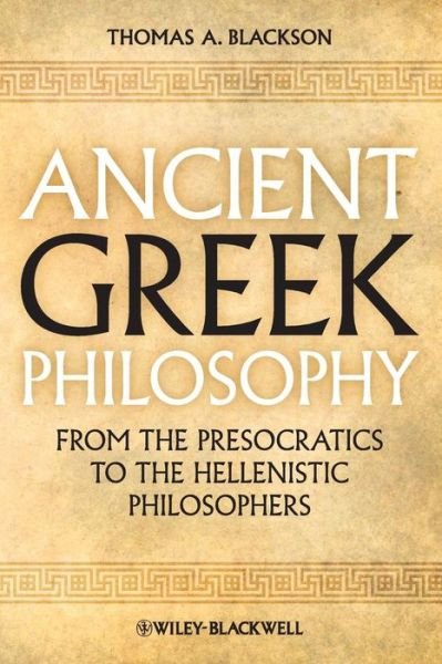 Cover for Blackson, Thomas A. (Arizona State University, USA) · Ancient Greek Philosophy: From the Presocratics to the Hellenistic Philosophers (Paperback Bog) (2011)