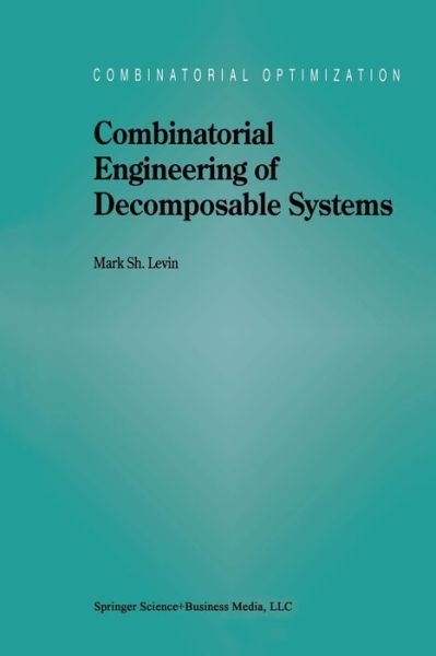 Combinatorial Engineering of Decomposable Systems - Combinatorial Optimization - M.S. Levin - Books - Springer-Verlag New York Inc. - 9781461376736 - November 22, 2013