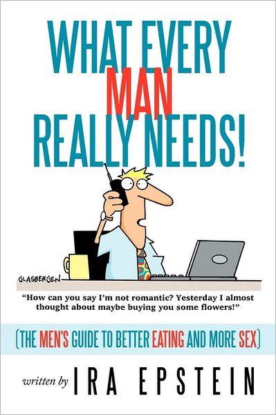 Cover for Ira Epstein · What Every Man Really Needs!: (The Men's Guide to Better Eating and More Sex) (Paperback Book) (2011)