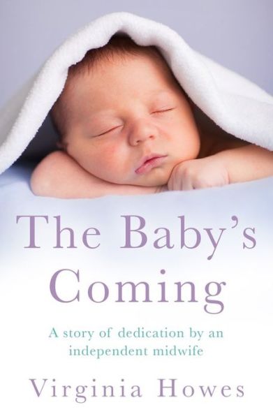 Cover for Virginia Howes · The Baby's Coming: A Story of Dedication by an Independent Midwife (Taschenbuch) (2014)