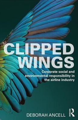 Cover for Ancell, Deborah (University of Westminster, London, United Kingdom) · Clipped Wings: Corporate social and environmental responsibility in the airline industry (Hardcover bog) (2016)