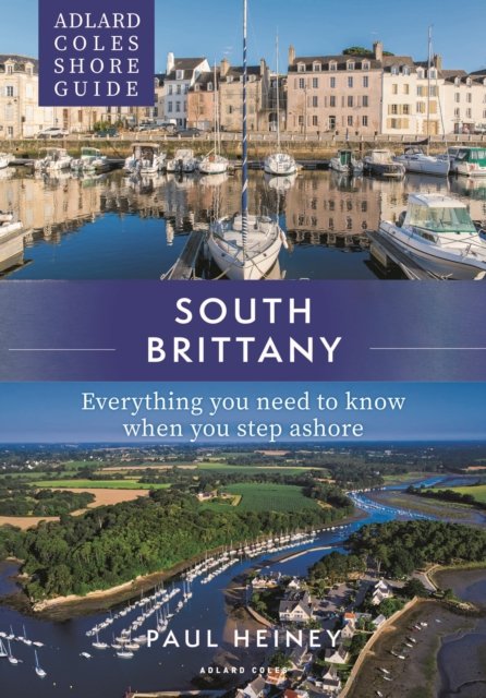 Adlard Coles Shore Guide: South Brittany: Everything you need to know when you step ashore - Adlard Coles Shore Guides - Paul Heiney - Livres - Bloomsbury Publishing PLC - 9781472985736 - 16 février 2023