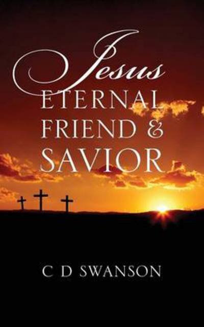 Cover for C D Swanson · Jesus Eternal Friend &amp; Savior (Paperback Book) (2013)