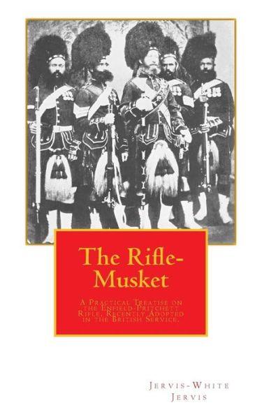 Cover for Capt Jervis-white Jervis · The Rifle-musket: a Practical Treatise on the Enfield-pritchett Rifle, Recently Adopted in the British Service. (Taschenbuch) (2012)