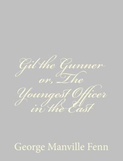 Cover for George Manville Fenn · Gil the Gunner Or, the Youngest Officer in the East (Paperback Book) (2013)