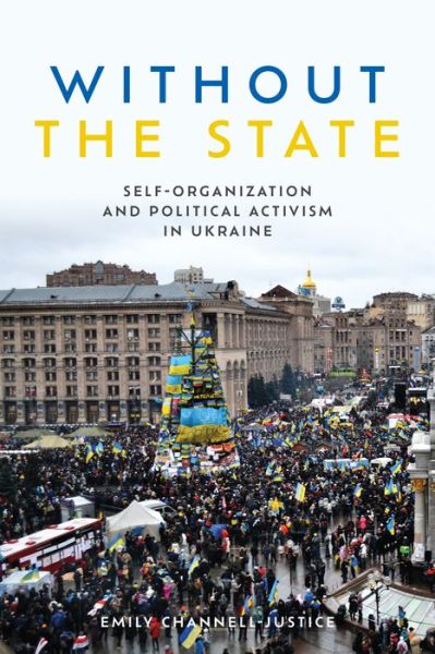 Cover for Emily Channell-Justice · Without the State: Self-Organization and Political Activism in Ukraine - Anthropological Horizons (Hardcover Book) (2022)