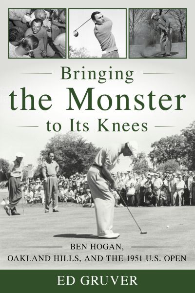 Cover for Ed Gruver · Bringing the Monster to Its Knees: Ben Hogan, Oakland Hills, and the 1951 U.S. Open (Hardcover Book) (2021)