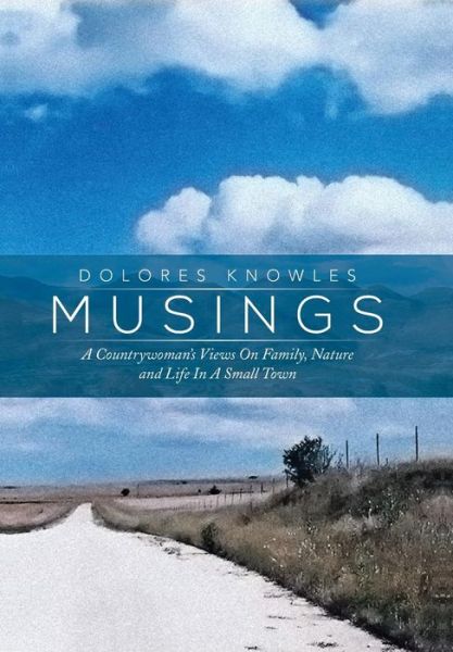 Cover for Dolores Knowles · Musings: a Countrywoman's Views on Family Nature and Life in a Small Town (Hardcover Book) (2014)