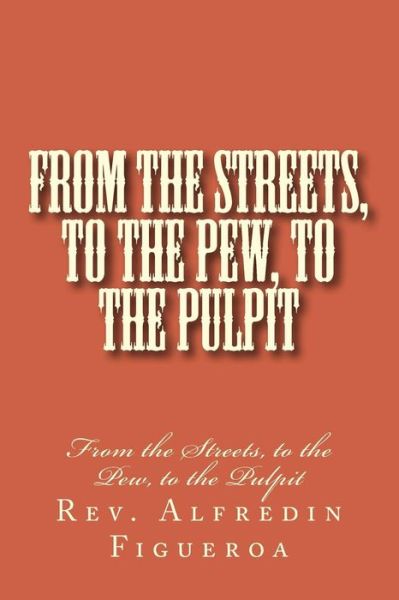 Cover for Rev Alfredin Figueroa · From the Streets, to the Pew, to the Pulpit: from the Streets, to the Pew, to the Pulpit (Paperback Book) (2013)