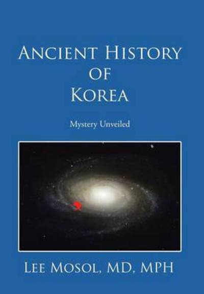 Cover for Md Mph Lee Mosol · Ancient History of Korea: Mystery Unveiled (Hardcover Book) (2014)