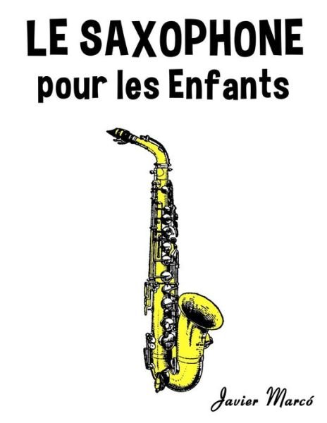 Cover for Javier Marco · Le Saxophone Pour Les Enfants: Chants De Noel, Musique Classique, Comptines, Chansons Folklorique et Traditionnelle! (Paperback Book) (2014)